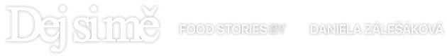 DEJ SI MĚ - Food stories by Daniela Zálešáková